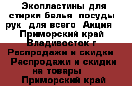 NEW! Экопластины для стирки белья, посуды, рук, для всего! Акция  - Приморский край, Владивосток г. Распродажи и скидки » Распродажи и скидки на товары   . Приморский край,Владивосток г.